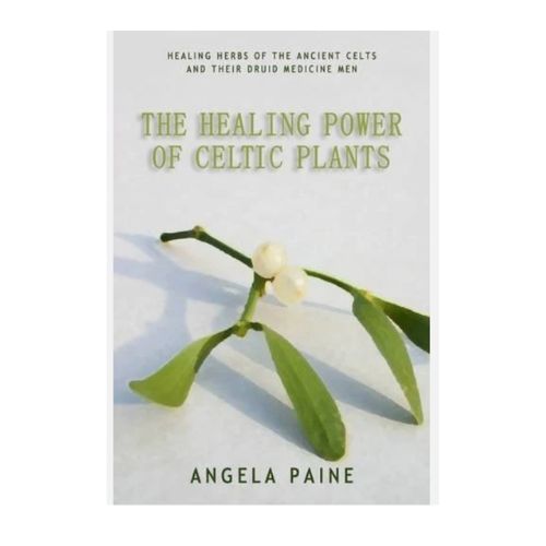 The Healing Power of Celtic Plants a book by Angela Paine. Healing Herbs of the Ancient Celts and their Druid medicine men. 